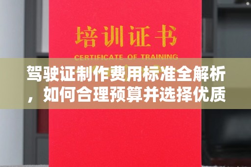 新龙驾驶证制作费用标准全解析，如何合理预算并选择优质服务？