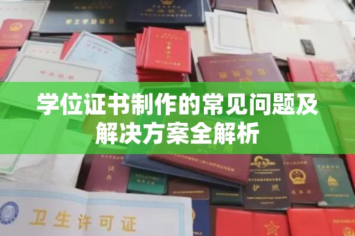 新龙学位证书制作的常见问题及解决方案全解析