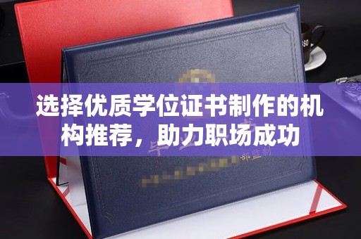 新龙选择优质学位证书制作的机构推荐，助力职场成功