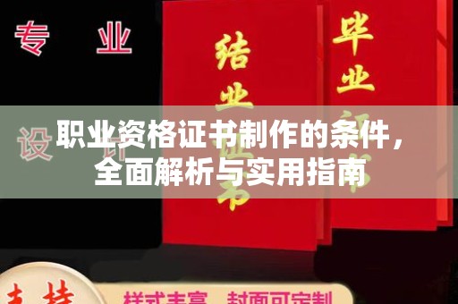 新龙职业资格证书制作的条件，全面解析与实用指南
