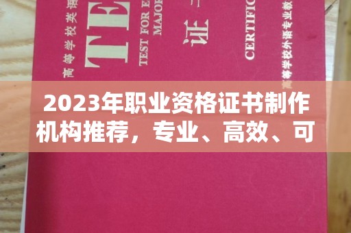 新龙2023年职业资格证书制作机构推荐，专业、高效、可靠的选择指南